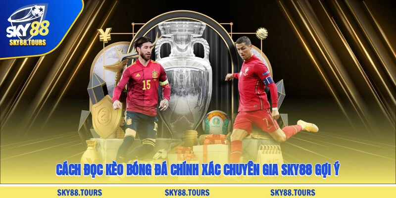 Cách Đọc Kèo Bóng Đá Chính Xác Chuyên Gia SKY88 Gợi Ý